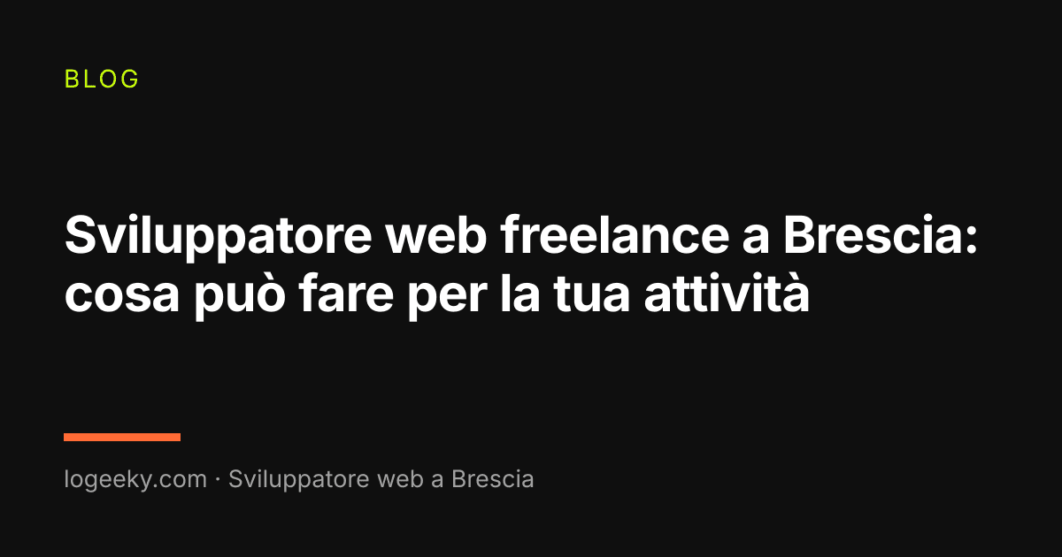 Sviluppatore web freelance a Brescia: cosa può fare per la tua attività